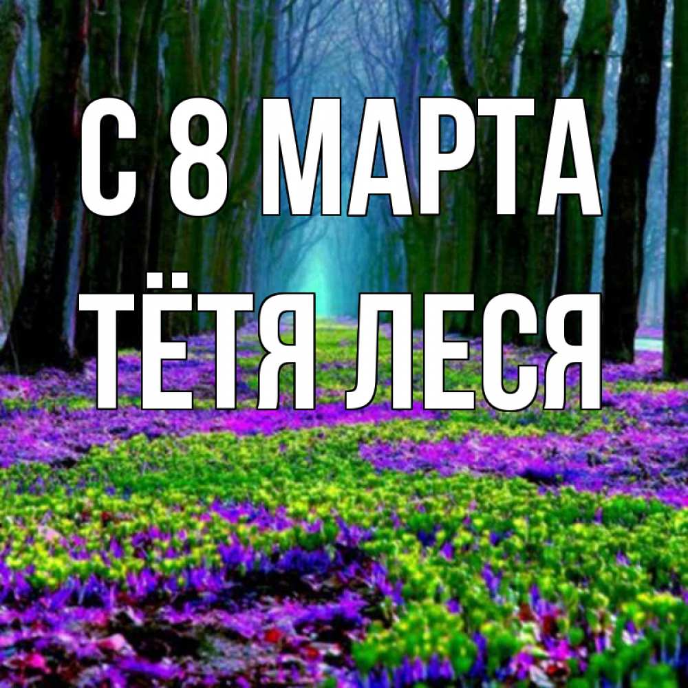 Открытка на каждый день с именем, Тётя-Леся С 8 марта фиолетовые цветы в лесу 1 Прикольная открытка с пожеланием онлайн скачать бесплатно 
