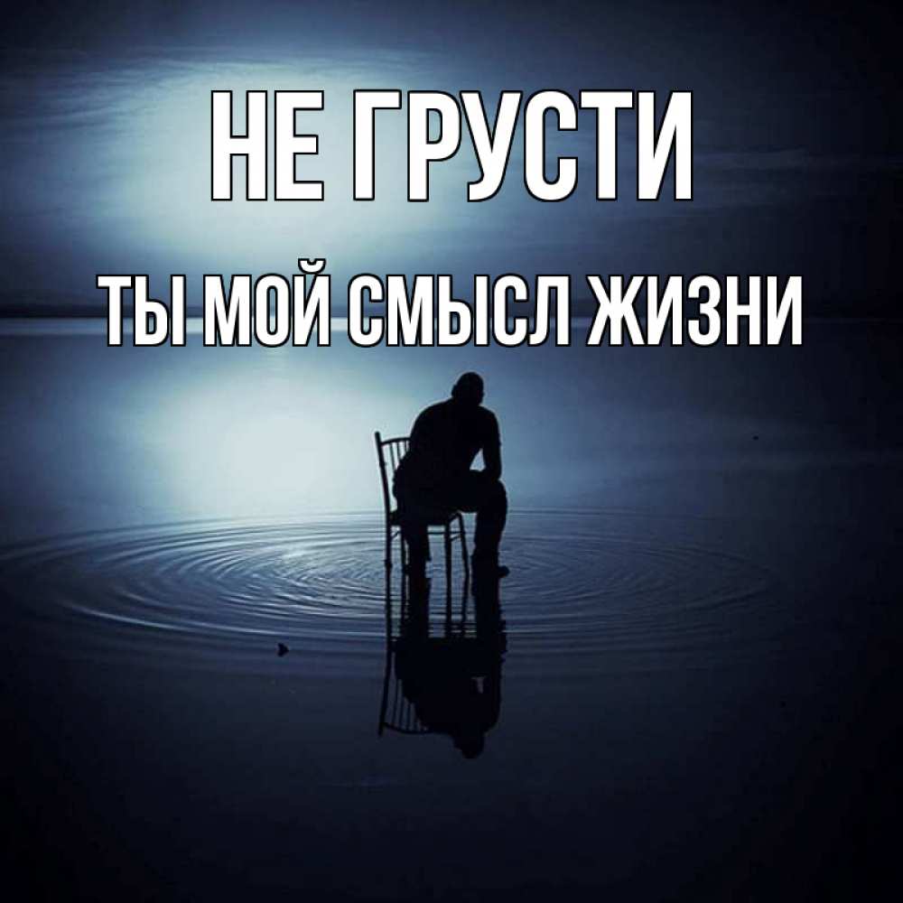 Открытка на каждый день с именем, Ты-мой-смысл-жизни Не грусти разводы на воде Прикольная открытка с пожеланием онлайн скачать бесплатно 