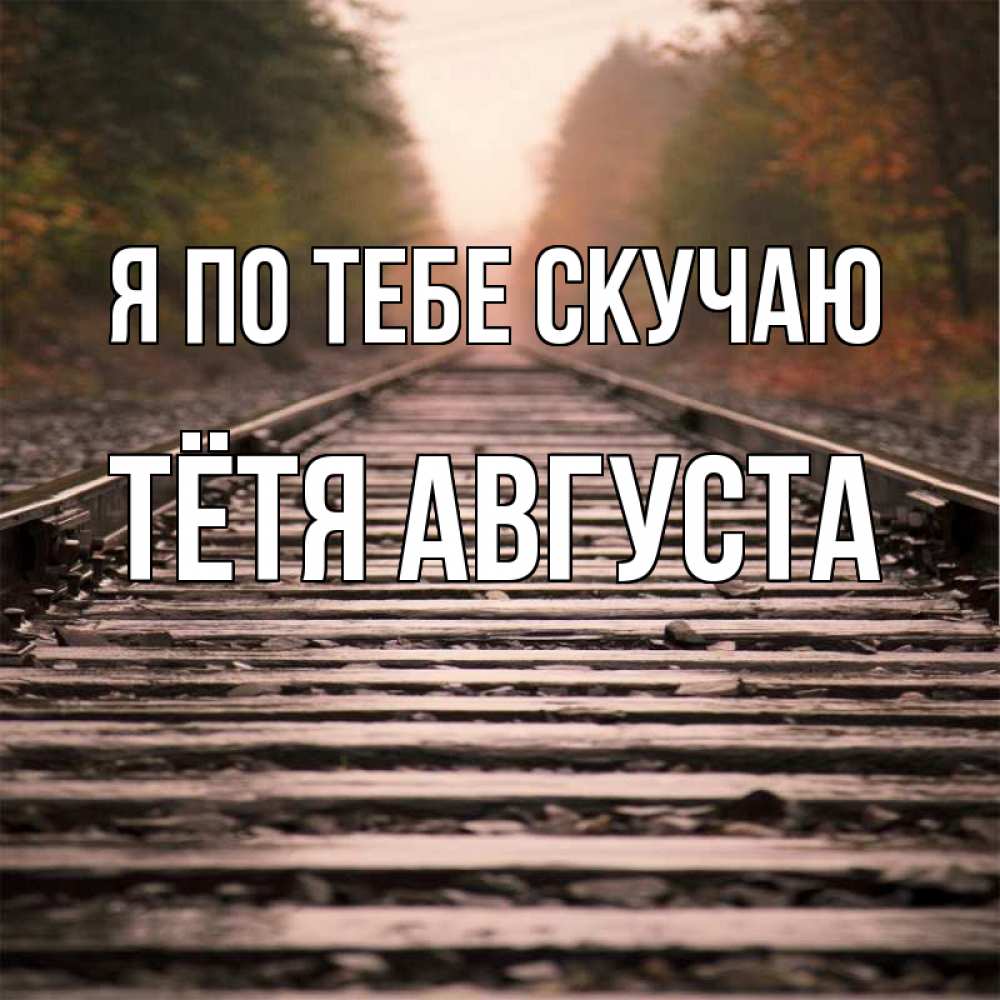 Открытка на каждый день с именем, Тётя-Августа Я по тебе скучаю приезжай Прикольная открытка с пожеланием онлайн скачать бесплатно 