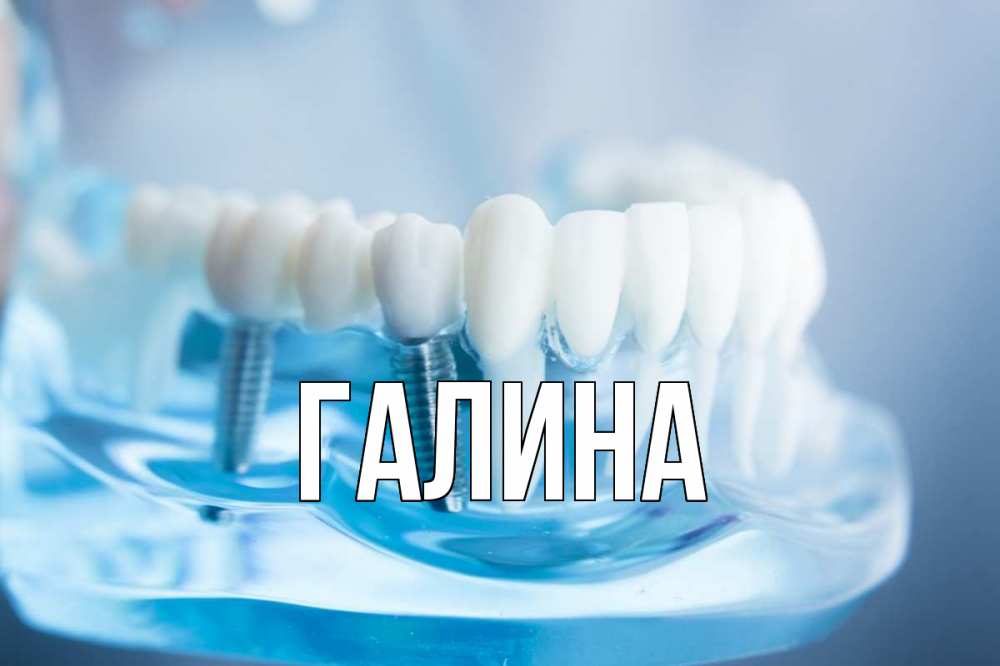 Открытка на каждый день с именем, Галина Главная с днем стоматолога Прикольная открытка с пожеланием онлайн скачать бесплатно 