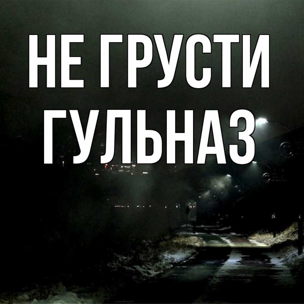 Открытка на каждый день с именем, Гульназ Не грусти фонари Прикольная открытка с пожеланием онлайн скачать бесплатно 