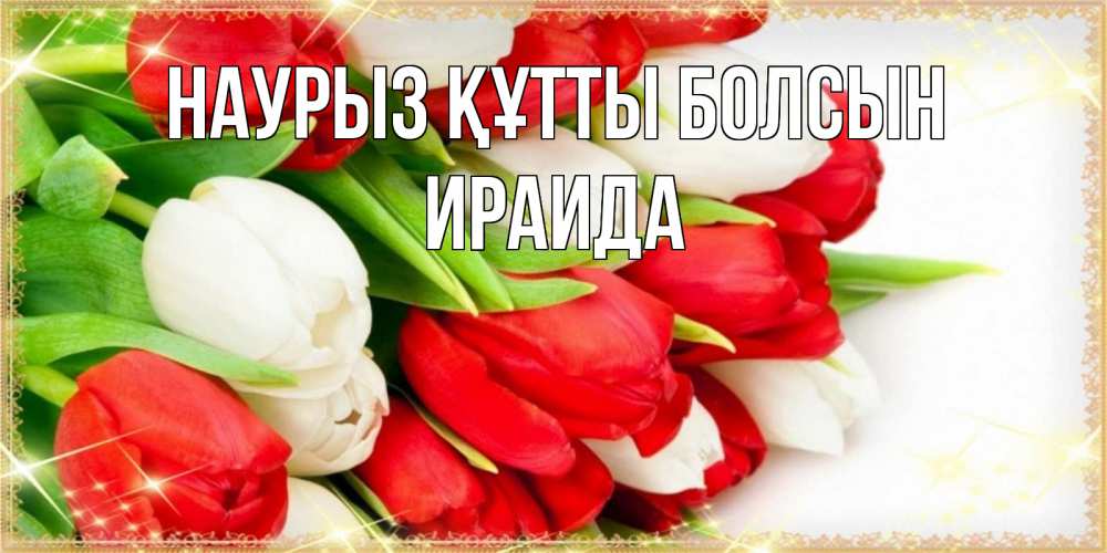 Открытка на каждый день с именем, Ираида Наурыз құтты болсын Поздравительные открытки для милых женщин Прикольная открытка с пожеланием онлайн скачать бесплатно 
