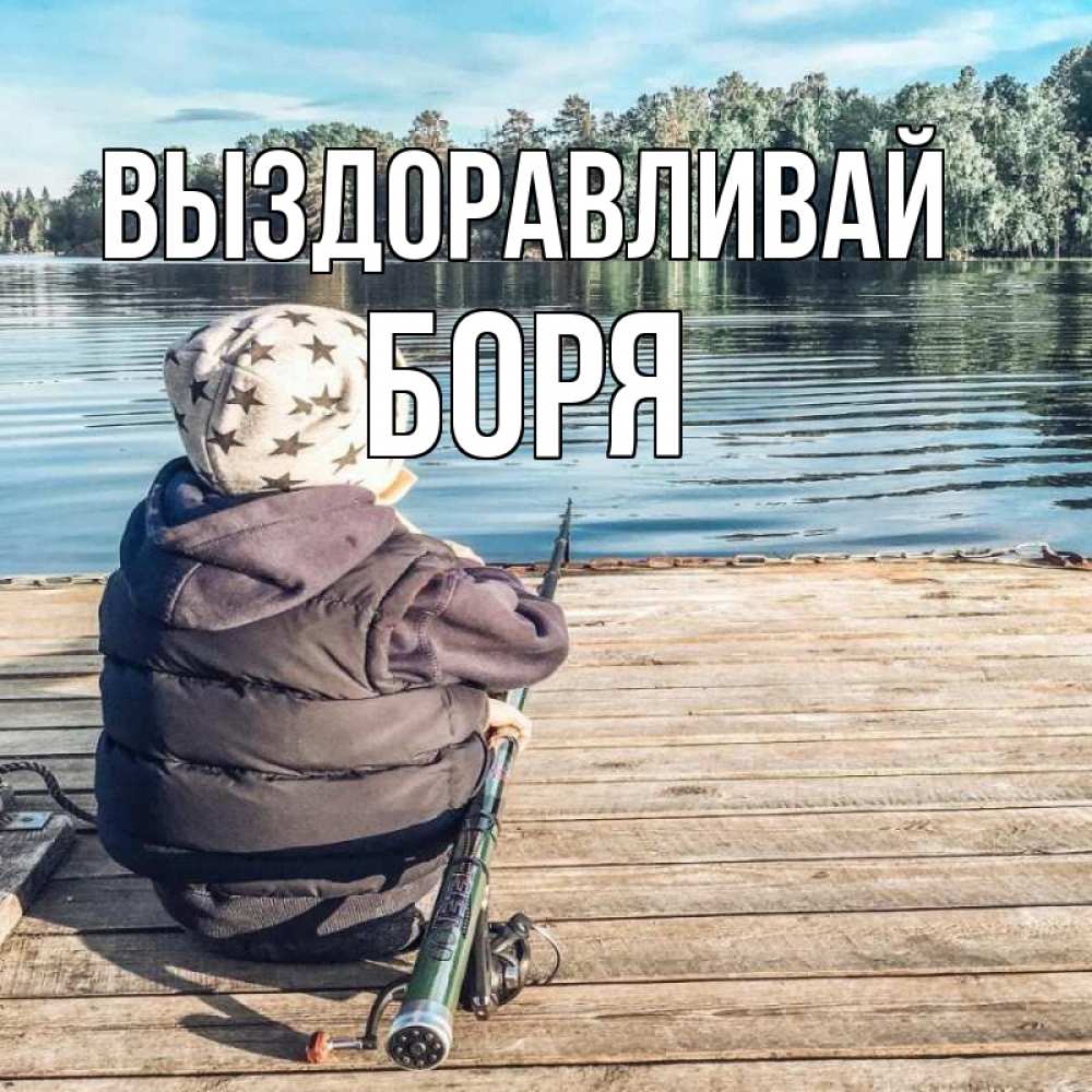 Открытка на каждый день с именем, Боря Выздоравливай рыбалка Прикольная открытка с пожеланием онлайн скачать бесплатно 
