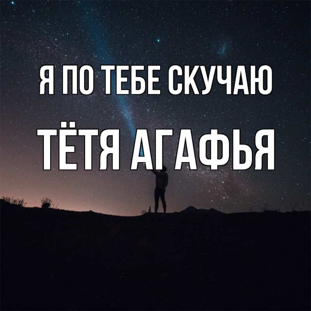 Открытка на каждый день с именем, Тётя-Агафья Я по тебе скучаю звезды и луч света Прикольная открытка с пожеланием онлайн скачать бесплатно 