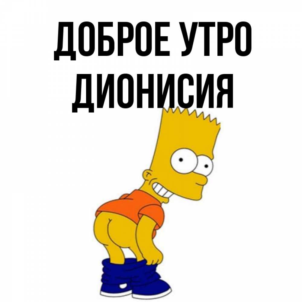 Открытка на каждый день с именем, Дионисия Доброе утро Открытки с Симпсонами Прикольная открытка с пожеланием онлайн скачать бесплатно 