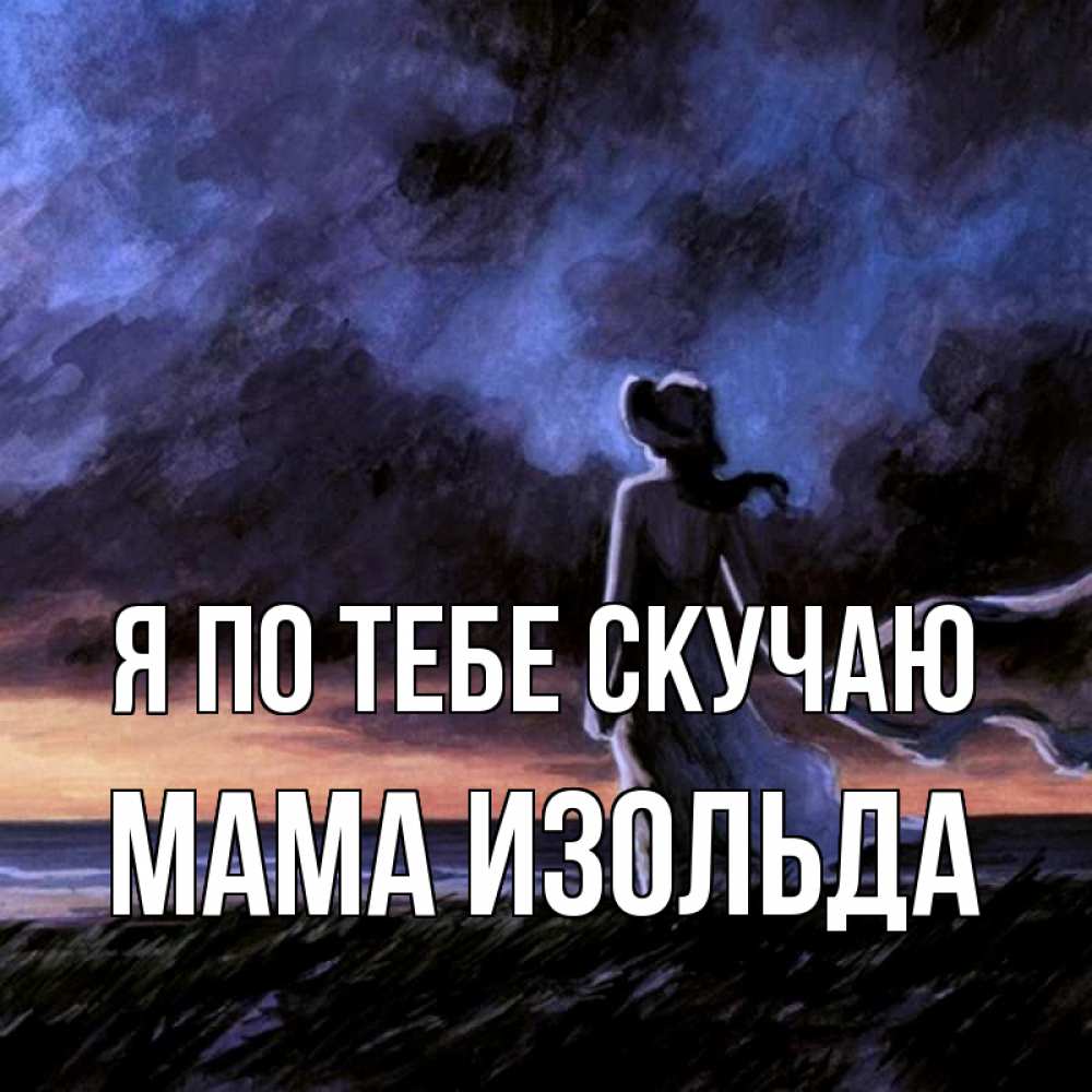 Открытка на каждый день с именем, Мама-Изольда Я по тебе скучаю тут 2 Прикольная открытка с пожеланием онлайн скачать бесплатно 