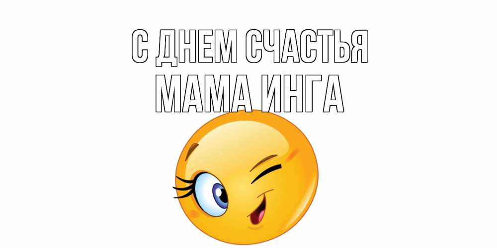 Открытка на каждый день с именем, Мама-Инга С днем счастья улыбка Прикольная открытка с пожеланием онлайн скачать бесплатно 