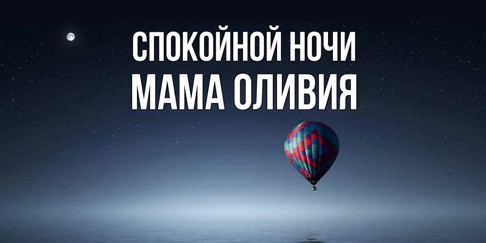 Открытка на каждый день с именем, Мама-Оливия Спокойной ночи ночная открытка Прикольная открытка с пожеланием онлайн скачать бесплатно 