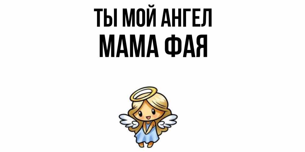 Открытка на каждый день с именем, Мама-Фая Ты мой ангел ангел Прикольная открытка с пожеланием онлайн скачать бесплатно 