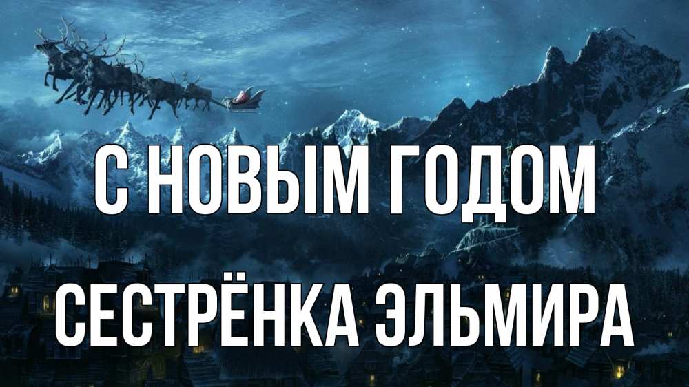 Открытка на каждый день с именем, Сестрёнка-Эльмира С новым годом дед мороз олени Прикольная открытка с пожеланием онлайн скачать бесплатно 