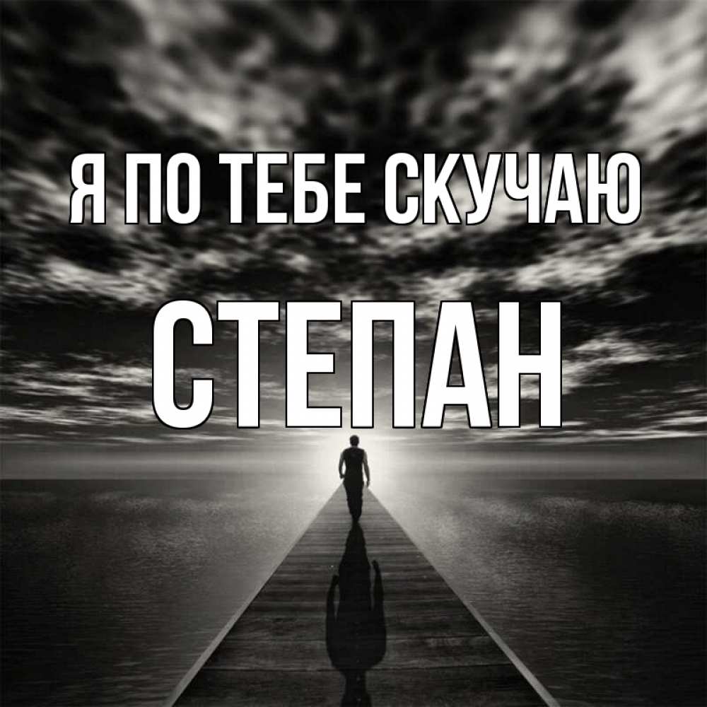 Открытка на каждый день с именем, Степан Я по тебе скучаю к тебе Прикольная открытка с пожеланием онлайн скачать бесплатно 