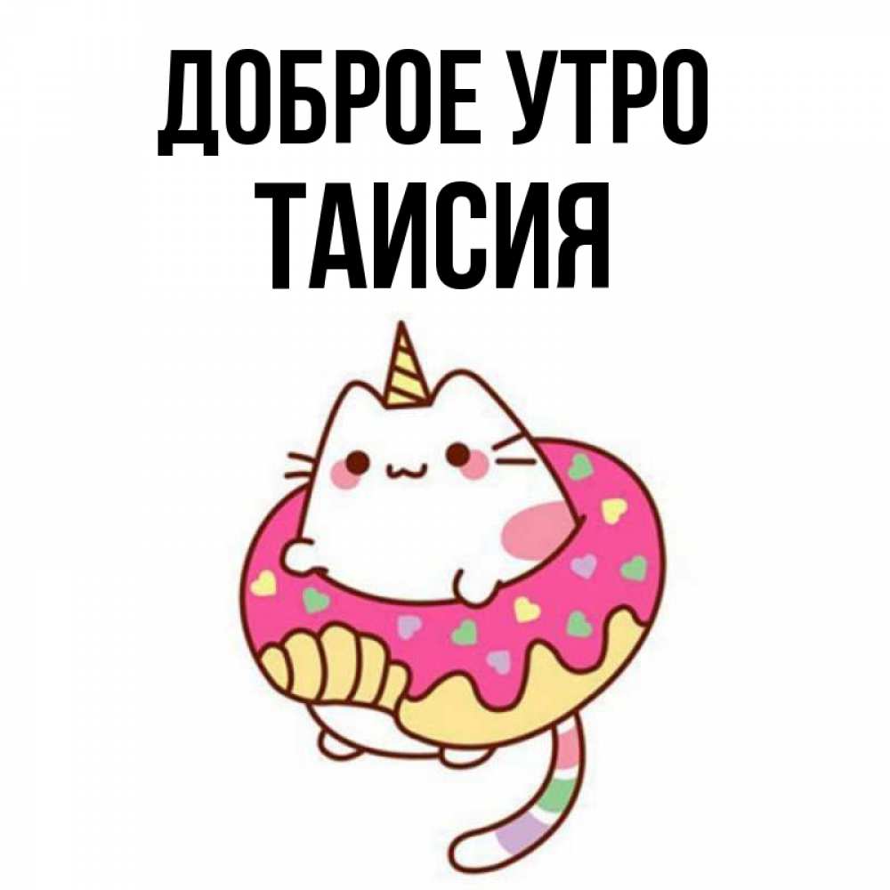 Открытка на каждый день с именем, Таисия Доброе утро кот в бублике Прикольная открытка с пожеланием онлайн скачать бесплатно 