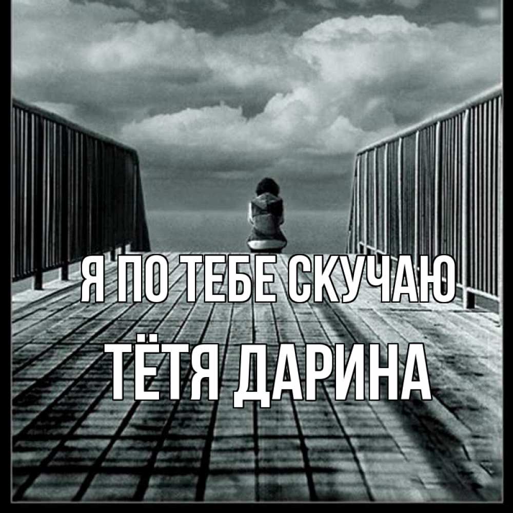 Открытка на каждый день с именем, Тётя-Дарина Я по тебе скучаю грусть 2 Прикольная открытка с пожеланием онлайн скачать бесплатно 
