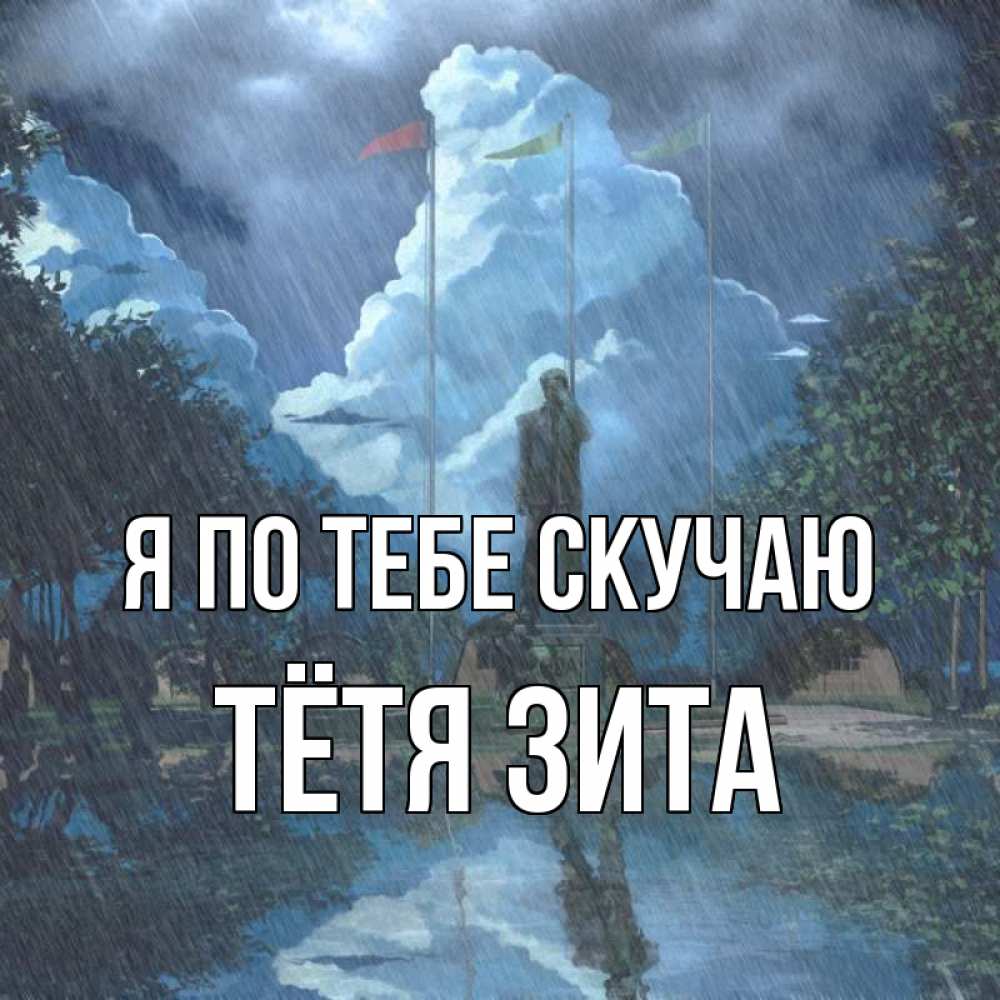 Открытка на каждый день с именем, Тётя-Зита Я по тебе скучаю печалька Прикольная открытка с пожеланием онлайн скачать бесплатно 