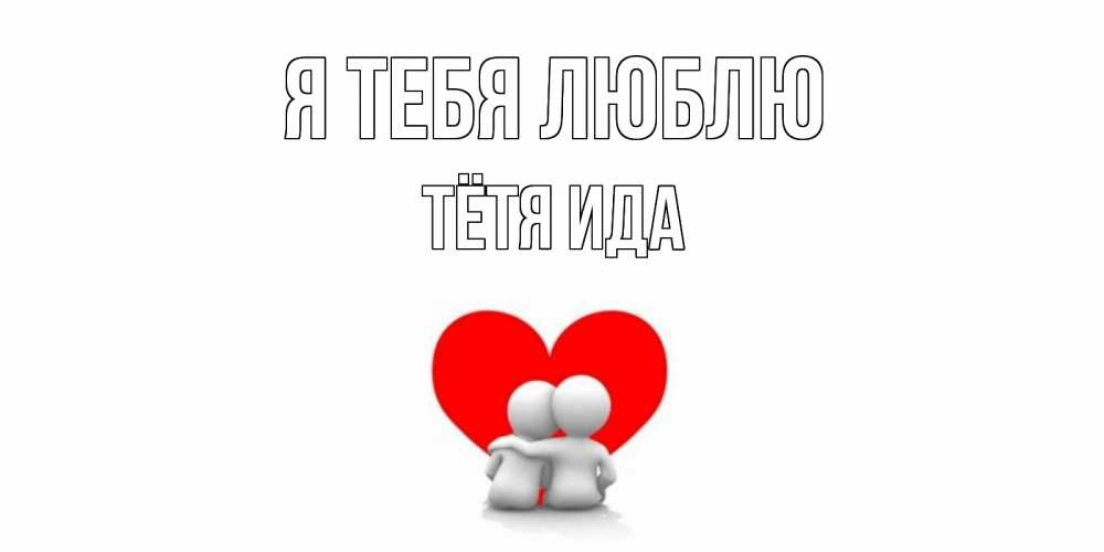 Открытка на каждый день с именем, Тётя-Ида Я тебя люблю обнимаю Прикольная открытка с пожеланием онлайн скачать бесплатно 