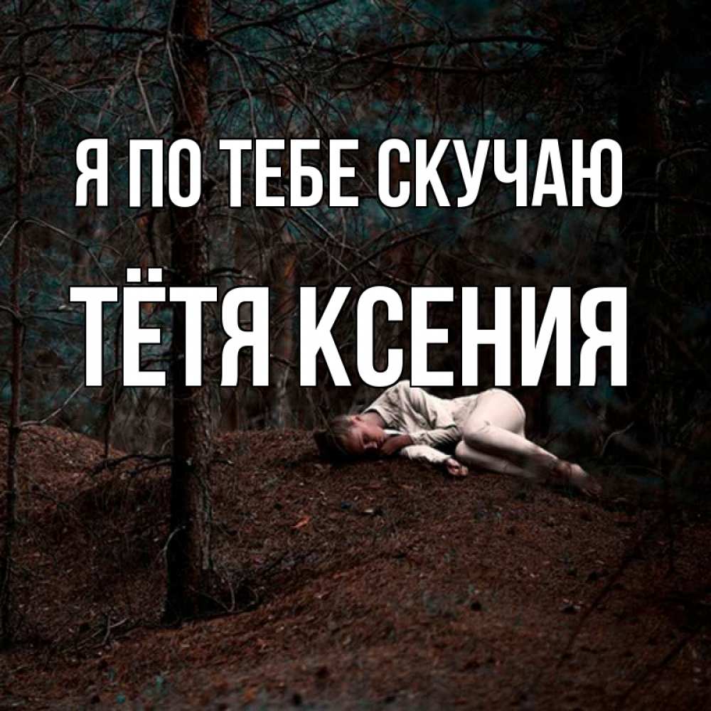 Открытка на каждый день с именем, Тётя-Ксения Я по тебе скучаю очень Прикольная открытка с пожеланием онлайн скачать бесплатно 
