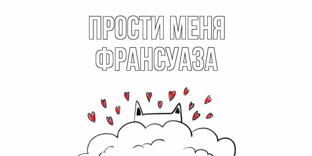 Открытка на каждый день с именем, Франсуаза Прости меня прости меня Прикольная открытка с пожеланием онлайн скачать бесплатно 