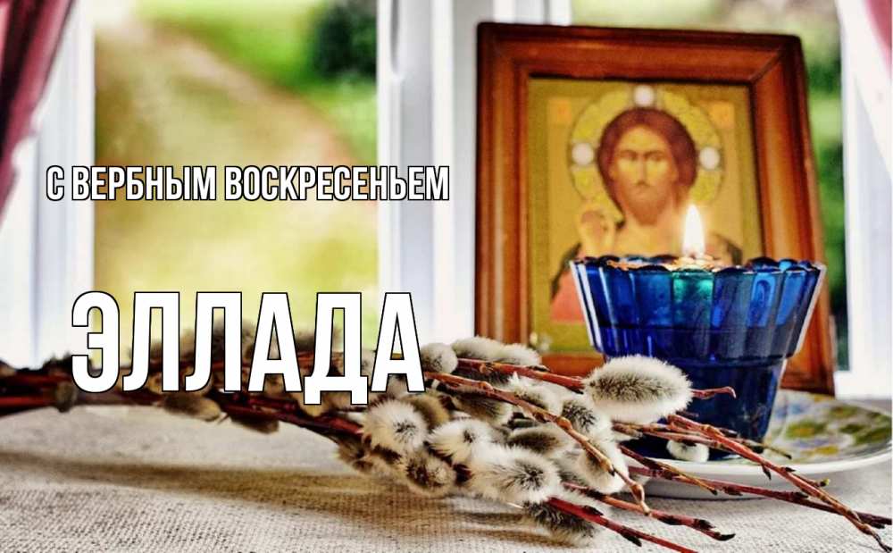 Открытка на каждый день с именем, Эллада С вербным воскресеньем верба Прикольная открытка с пожеланием онлайн скачать бесплатно 