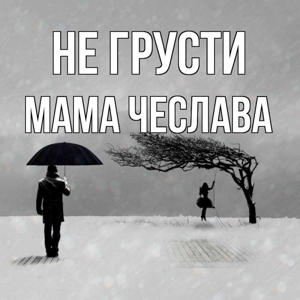 Открытка на каждый день с именем, Мама-Чеслава Не грусти девушка на качели и мужчина под зонтом Прикольная открытка с пожеланием онлайн скачать бесплатно 