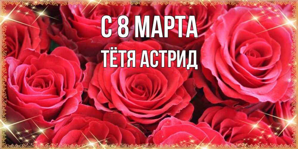 Открытка на каждый день с именем, Тётя-Астрид С 8 марта открытки на 8 марта 2019 года Прикольная открытка с пожеланием онлайн скачать бесплатно 