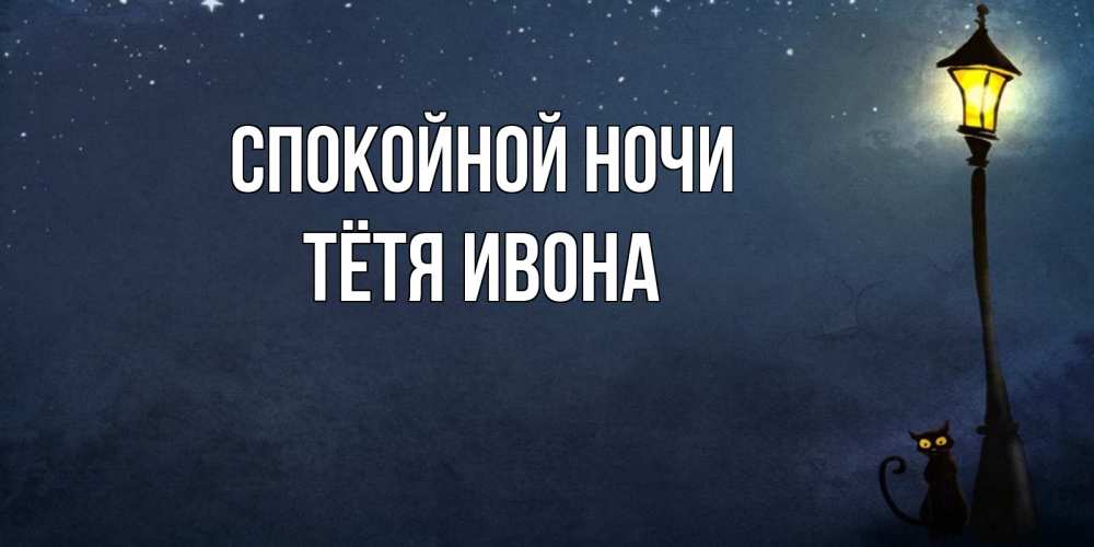 Открытка на каждый день с именем, Тётя-Ивона Спокойной ночи желтый фонарь на пустой улице Прикольная открытка с пожеланием онлайн скачать бесплатно 