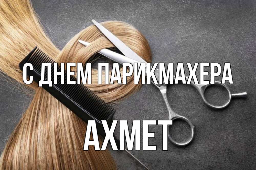 Открытка на каждый день с именем, Ахмет С днем парикмахера волосы Прикольная открытка с пожеланием онлайн скачать бесплатно 