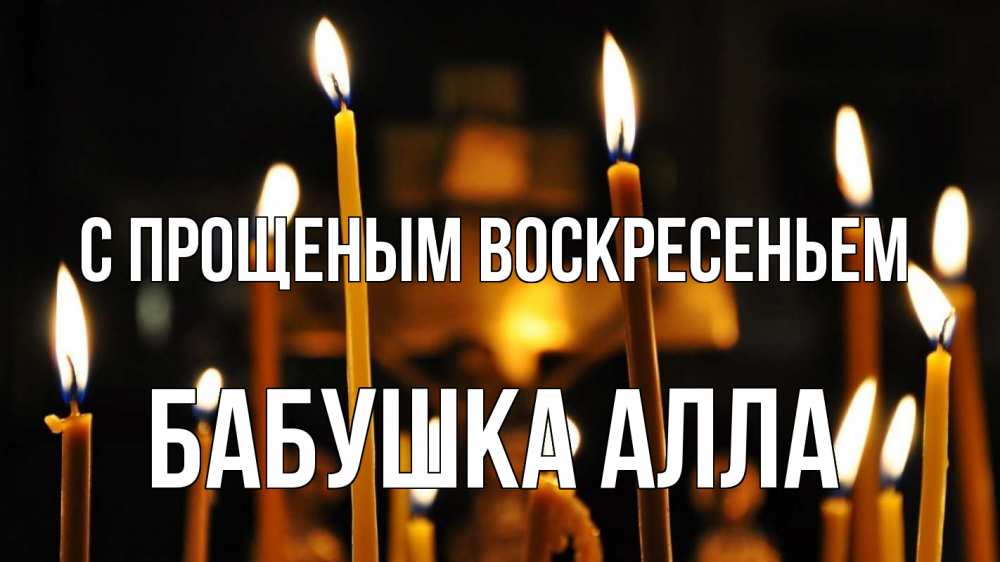 Открытка на каждый день с именем, Бабушка-Алла С прощеным воскресеньем свечи Прикольная открытка с пожеланием онлайн скачать бесплатно 