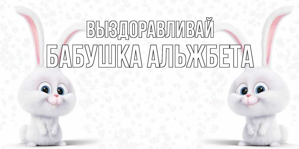 Открытка на каждый день с именем, Бабушка-Альжбета Выздоравливай не болей с зайцем Прикольная открытка с пожеланием онлайн скачать бесплатно 