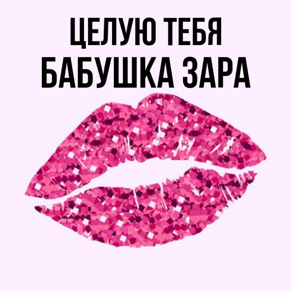 Открытка на каждый день с именем, Бабушка-Зара Целую тебя открытка с женскими губами и поцелуем для парня Прикольная открытка с пожеланием онлайн скачать бесплатно 