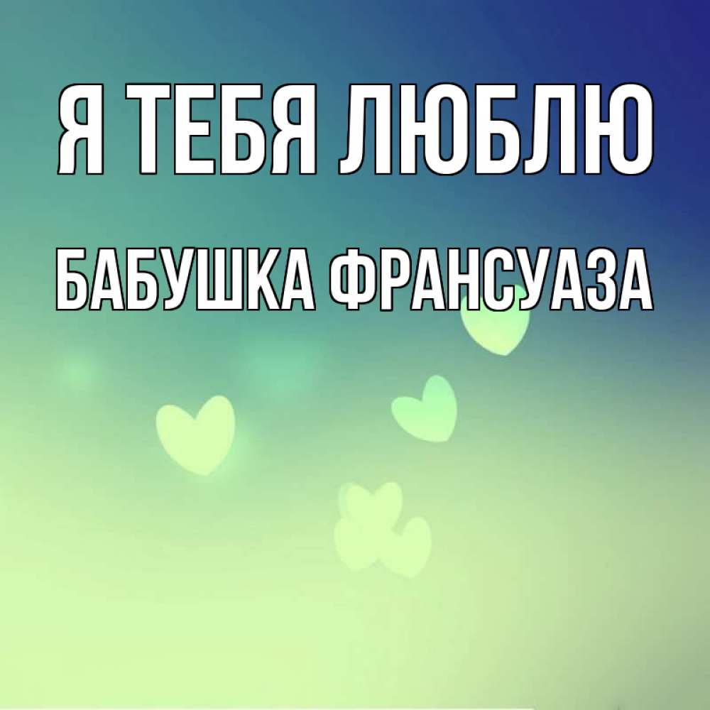 Открытка на каждый день с именем, Бабушка-Франсуаза Я тебя люблю градиент синий Прикольная открытка с пожеланием онлайн скачать бесплатно 