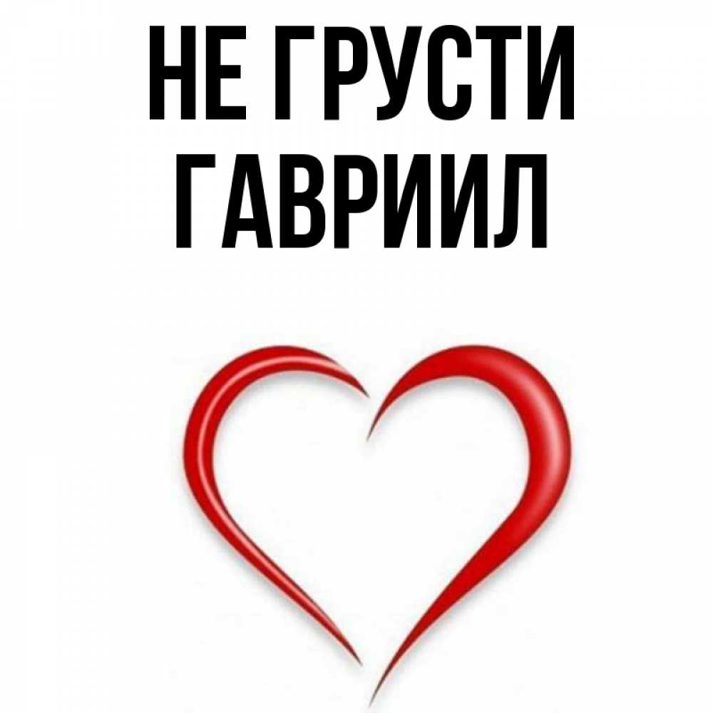 Открытка на каждый день с именем, Гавриил Не грусти для любимой Прикольная открытка с пожеланием онлайн скачать бесплатно 