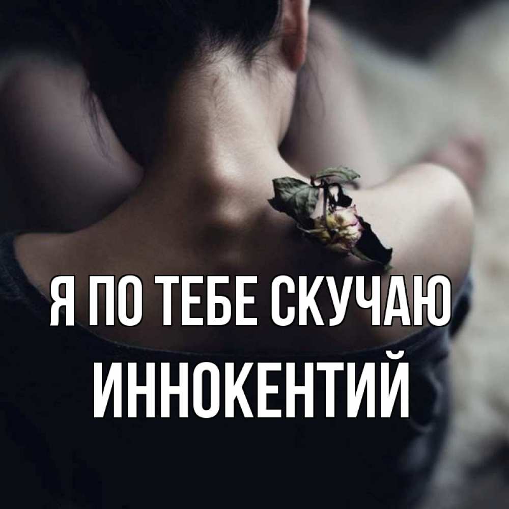 Открытка на каждый день с именем, Иннокентий Я по тебе скучаю засох цветок Прикольная открытка с пожеланием онлайн скачать бесплатно 