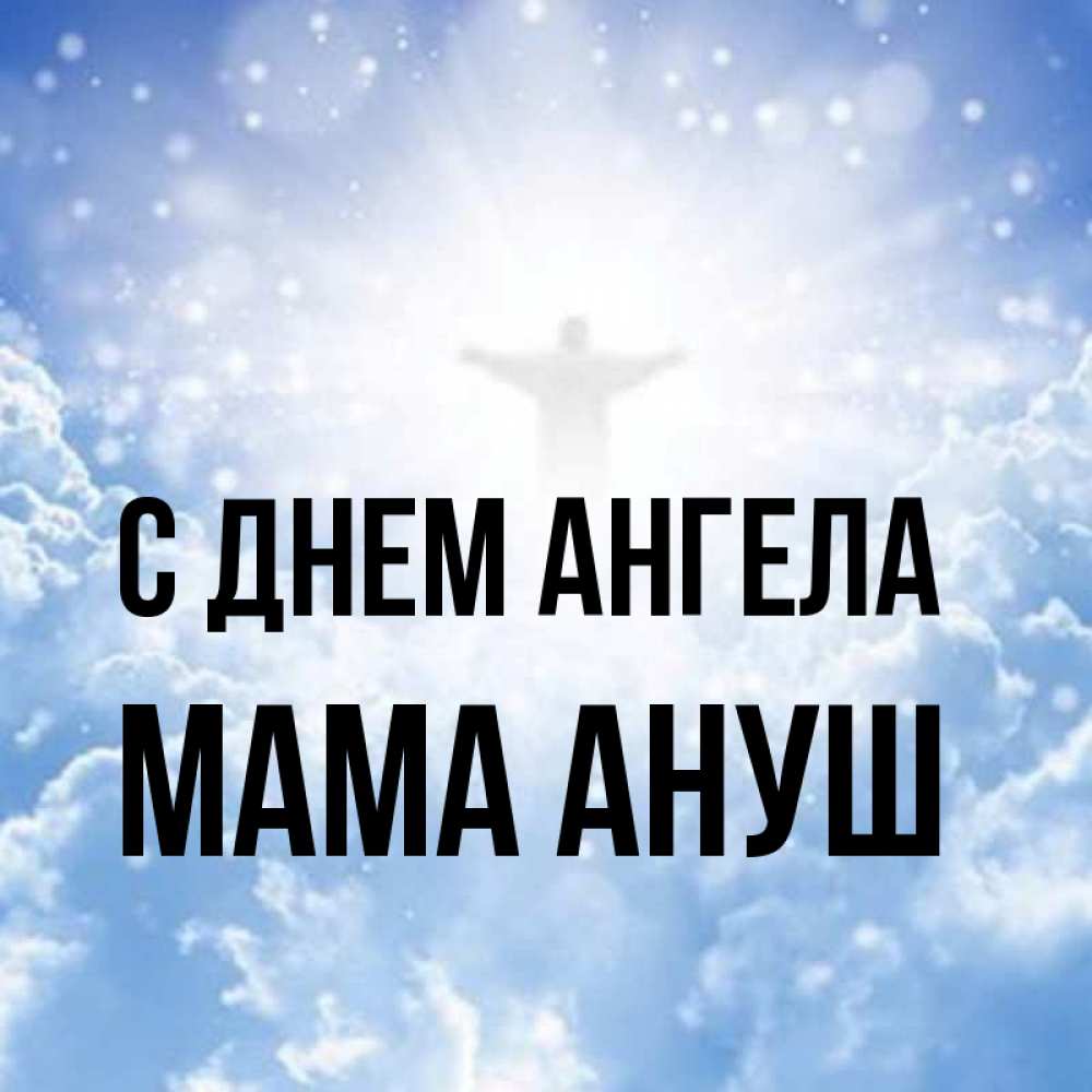Открытка на каждый день с именем, Мама-Ануш С днем ангела ангел на облаках в свете солнца Прикольная открытка с пожеланием онлайн скачать бесплатно 