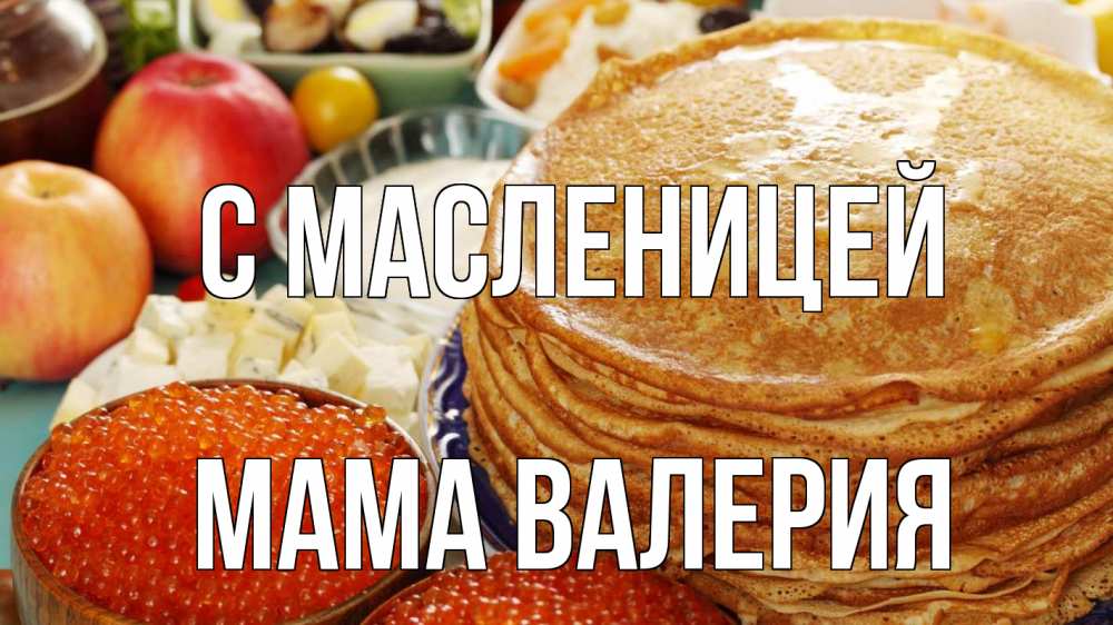 Открытка на каждый день с именем, Мама-Валерия С масленицей блины Прикольная открытка с пожеланием онлайн скачать бесплатно 