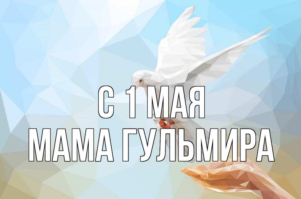 Открытка на каждый день с именем, Мама-Гульмира С 1 мая С 1 мая Прикольная открытка с пожеланием онлайн скачать бесплатно 