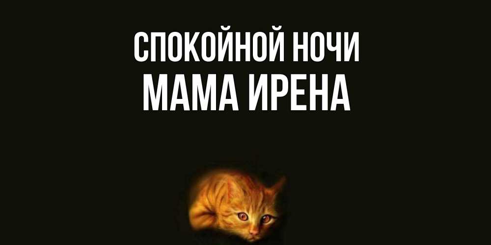 Открытка на каждый день с именем, Мама-Ирена Спокойной ночи кот Прикольная открытка с пожеланием онлайн скачать бесплатно 