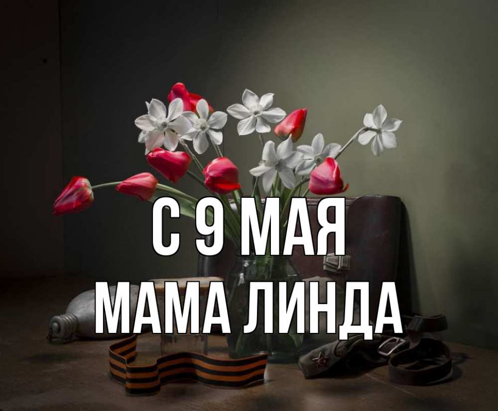 Открытка на каждый день с именем, Мама-Линда С 9 мая 9 мая Прикольная открытка с пожеланием онлайн скачать бесплатно 