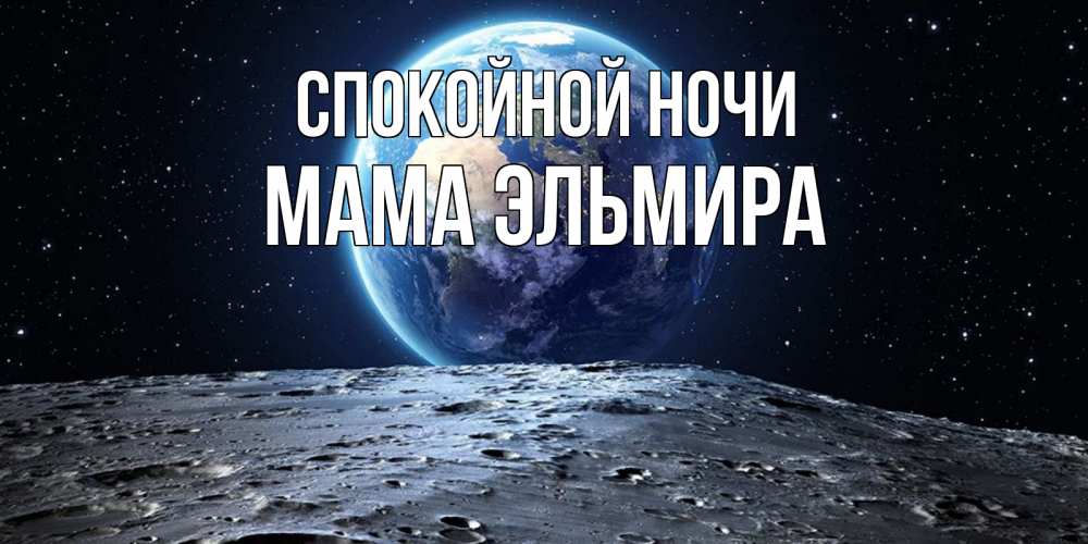 Открытка на каждый день с именем, Мама-Эльмира Спокойной ночи красивая космическая открытка Прикольная открытка с пожеланием онлайн скачать бесплатно 