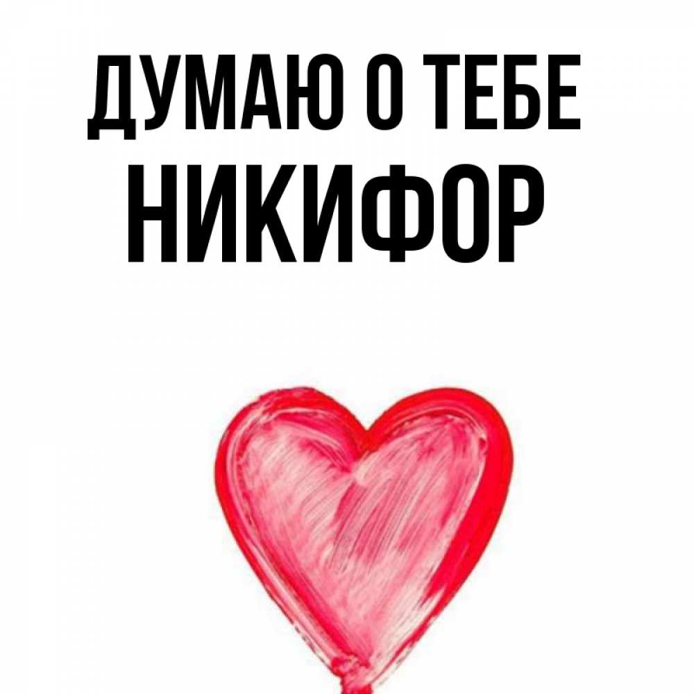 Открытка на каждый день с именем, Никифор Думаю о тебе для влюбленных Прикольная открытка с пожеланием онлайн скачать бесплатно 