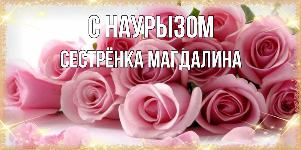 Открытка на каждый день с именем, Сестрёнка-Магдалина С наурызом поздравления женщин с праздник весны наурыз Прикольная открытка с пожеланием онлайн скачать бесплатно 