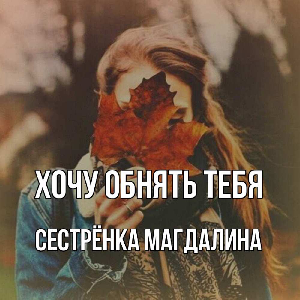 Открытка на каждый день с именем, Сестрёнка-Магдалина Хочу обнять тебя осеннее настроение и рыжая Прикольная открытка с пожеланием онлайн скачать бесплатно 