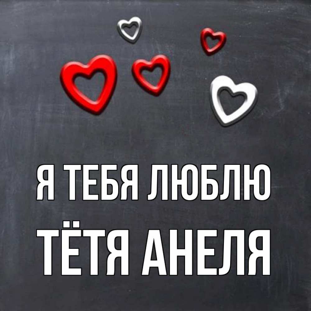 Открытка на каждый день с именем, Тётя-Анеля Я тебя люблю сердечки белые и красные Прикольная открытка с пожеланием онлайн скачать бесплатно 