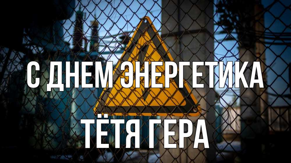 Открытка на каждый день с именем, Тётя-Гера С днем энергетика трансформаторная подстанция Прикольная открытка с пожеланием онлайн скачать бесплатно 