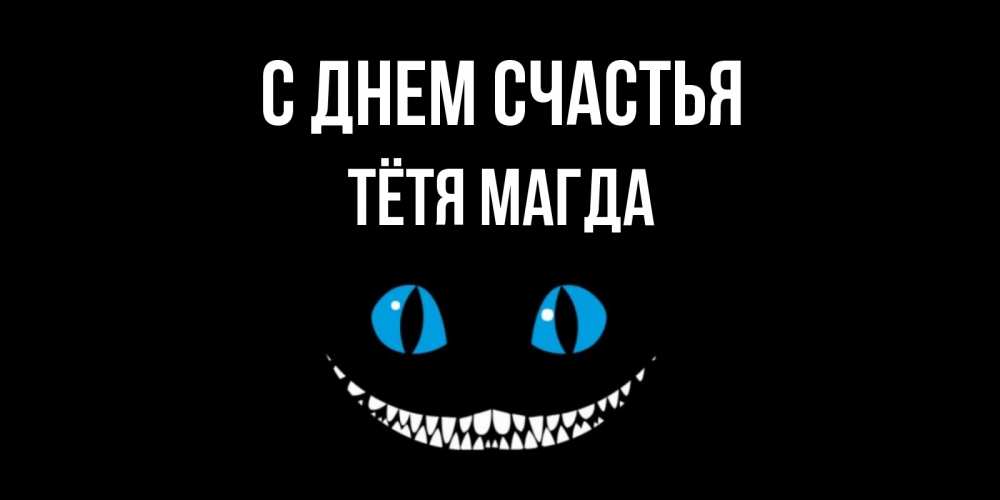 Открытка на каждый день с именем, Тётя-Магда С днем счастья кот улыбается Прикольная открытка с пожеланием онлайн скачать бесплатно 