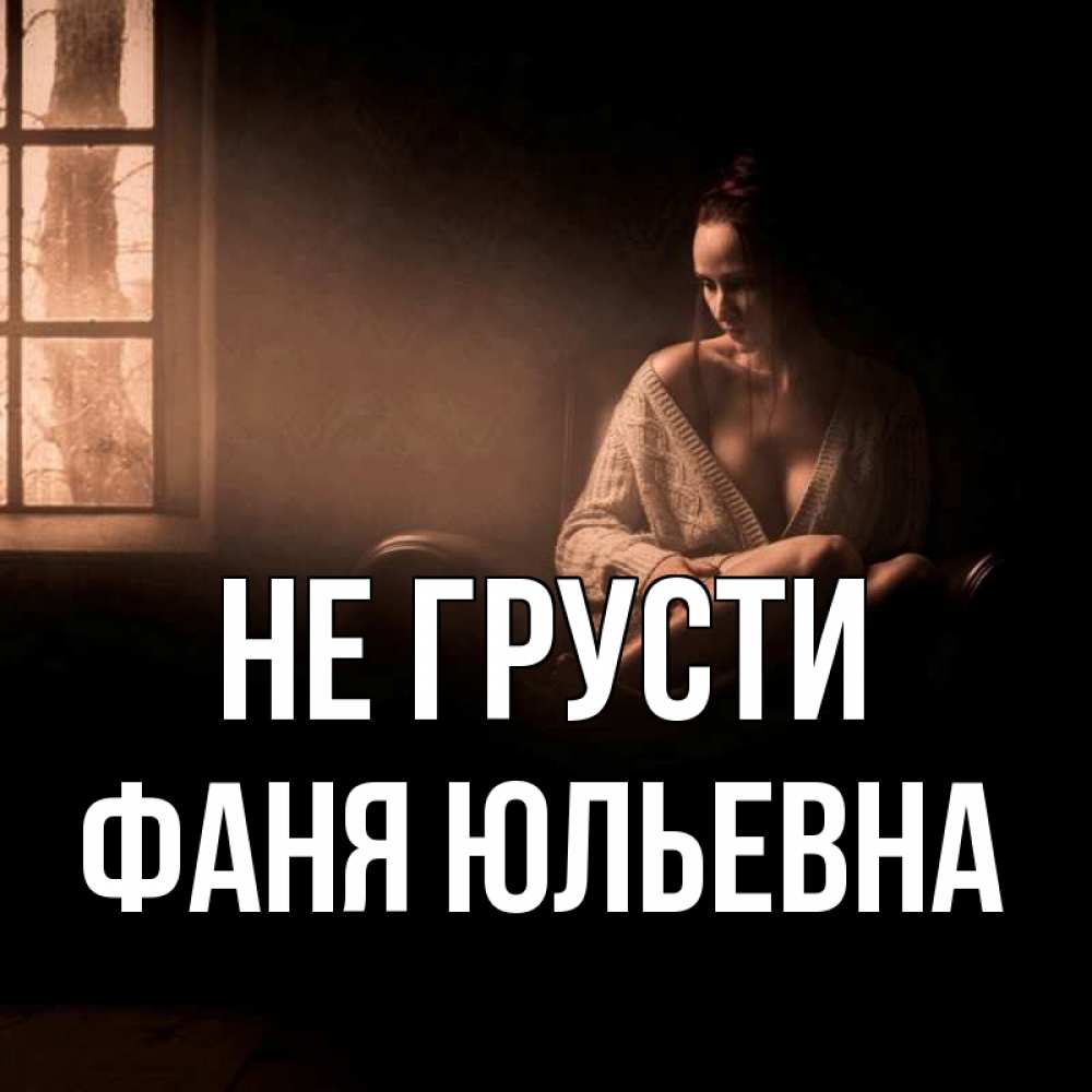Открытка на каждый день с именем, Фаня-Юльевна Не грусти сидя у окна Прикольная открытка с пожеланием онлайн скачать бесплатно 