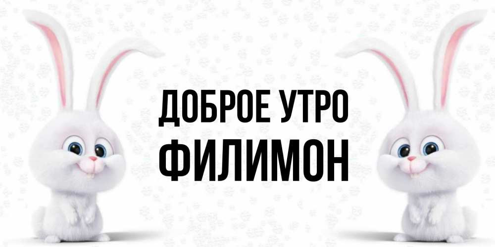 Открытка на каждый день с именем, Филимон Доброе утро кролики с длинными ушками Прикольная открытка с пожеланием онлайн скачать бесплатно 