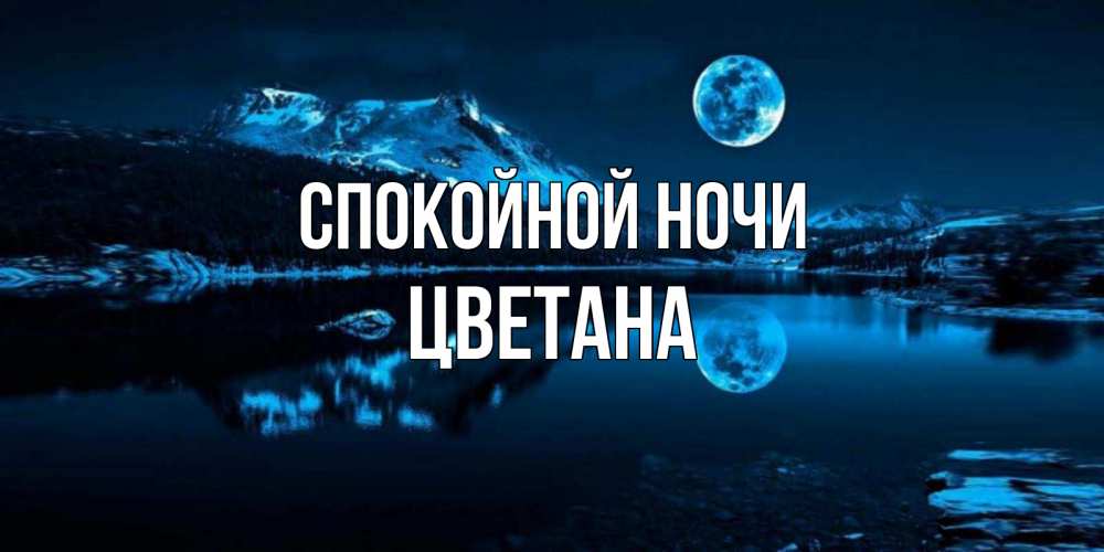 Открытка на каждый день с именем, Цветана Спокойной ночи луна, озеро, горы Прикольная открытка с пожеланием онлайн скачать бесплатно 