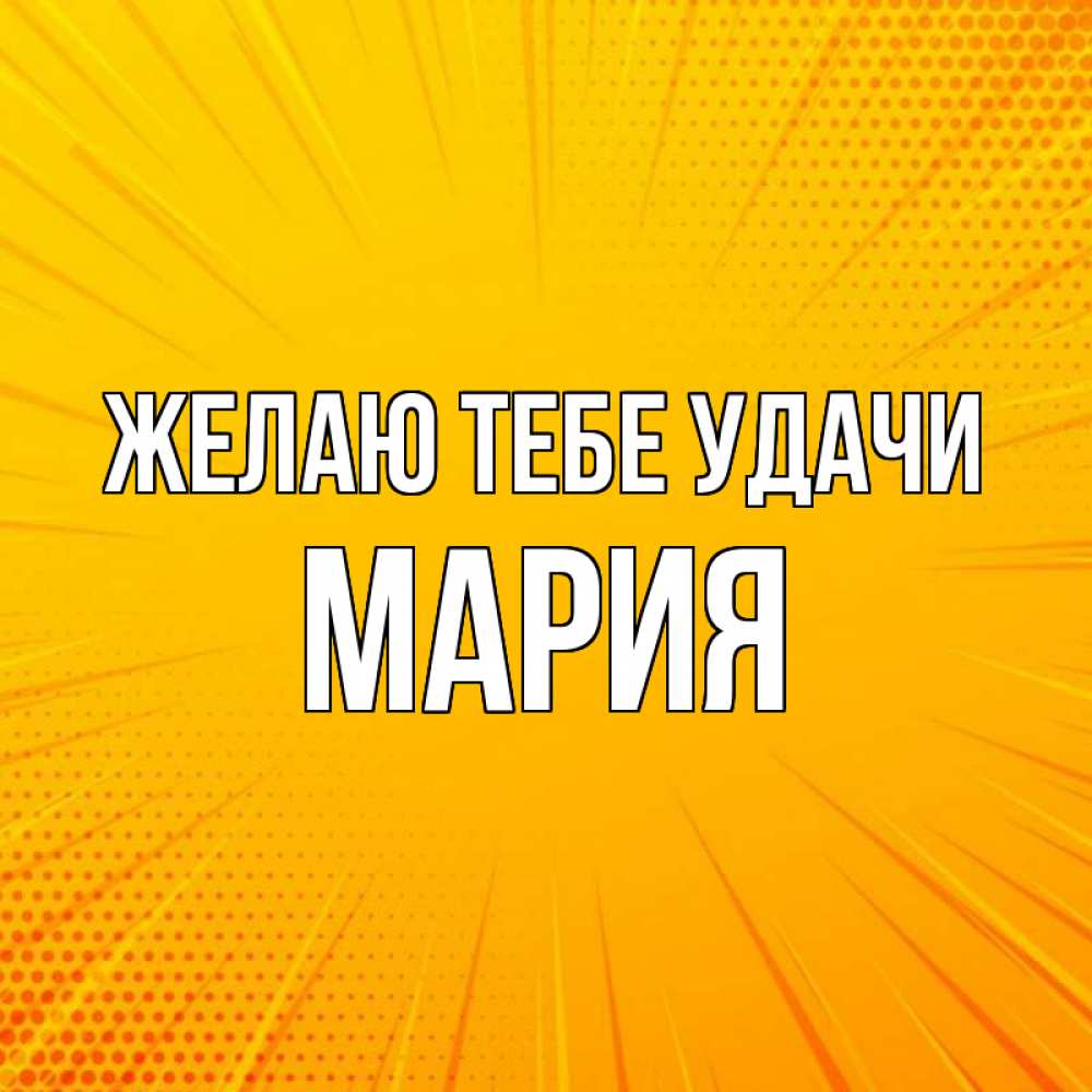 Открытка на каждый день с именем, мария Желаю тебе удачи фон Прикольная открытка с пожеланием онлайн скачать бесплатно 