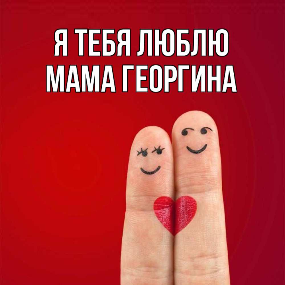 Открытка на каждый день с именем, Мама-Георгина Я тебя люблю одно целое Прикольная открытка с пожеланием онлайн скачать бесплатно 