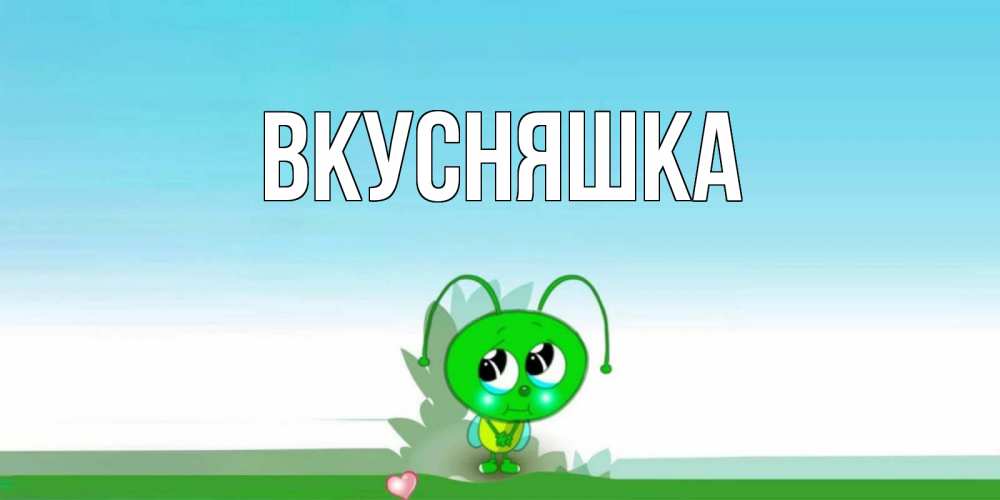 Открытка на каждый день с именем, Вкусняшка Главная прости меня я зеленая букашка Прикольная открытка с пожеланием онлайн скачать бесплатно 